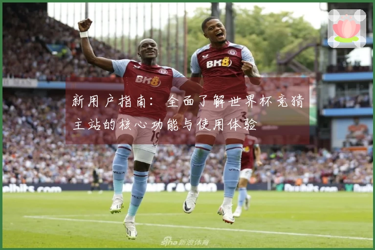 新用户指南：全面了解世界杯竞猜主站的核心功能与使用体验